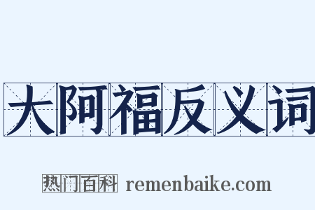 大阿福反义词是什么意思的图片